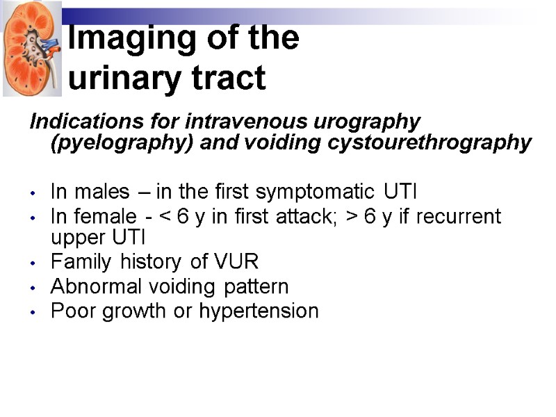 Imaging of the  urinary tract  Indications for intravenous urography (pyelography) and voiding